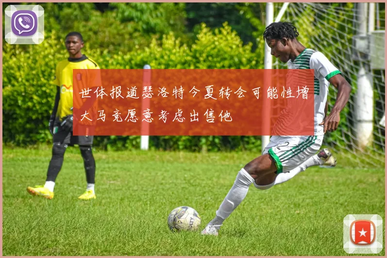世体报道瑟洛特今夏转会可能性增大马竞愿意考虑出售他